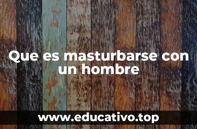 Que es masturbarse con un hombre