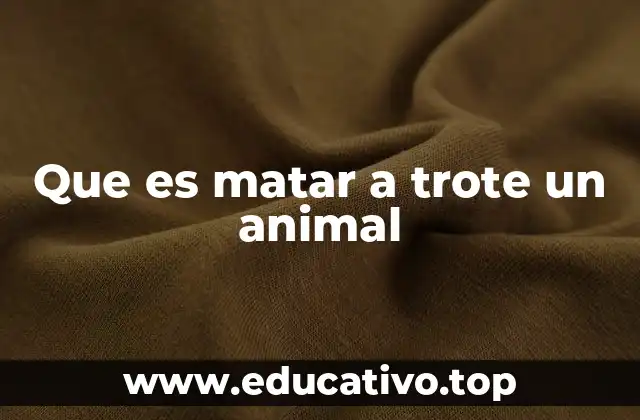 Que es matar a trote un animal