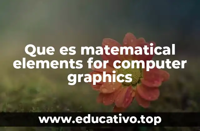Que es matematical elements for computer graphics