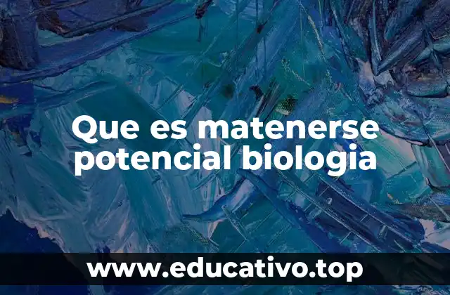 Que es matenerse potencial biologia