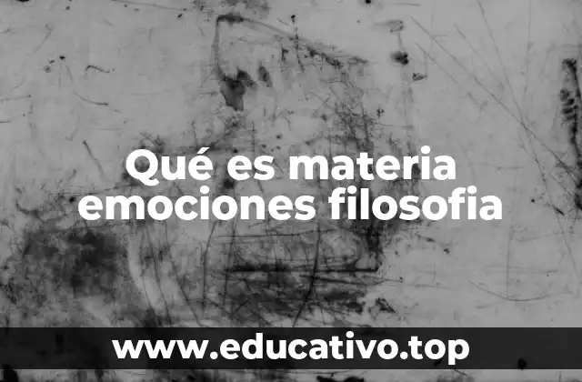 Qué es materia emociones filosofia