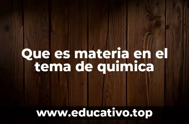 Que es materia en el tema de quimica