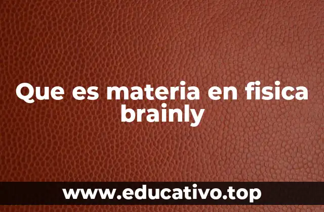 Que es materia en fisica brainly