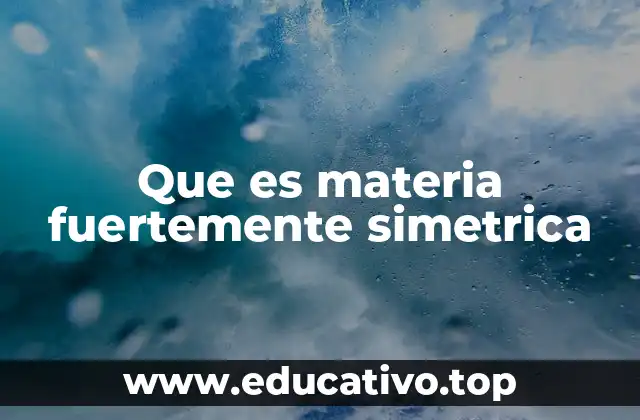 Que es materia fuertemente simetrica