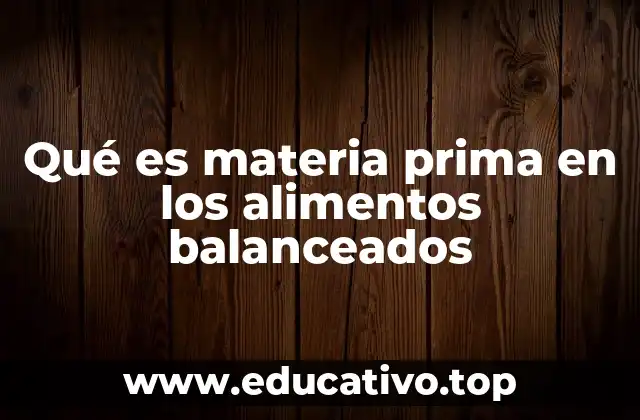 Qué es materia prima en los alimentos balanceados