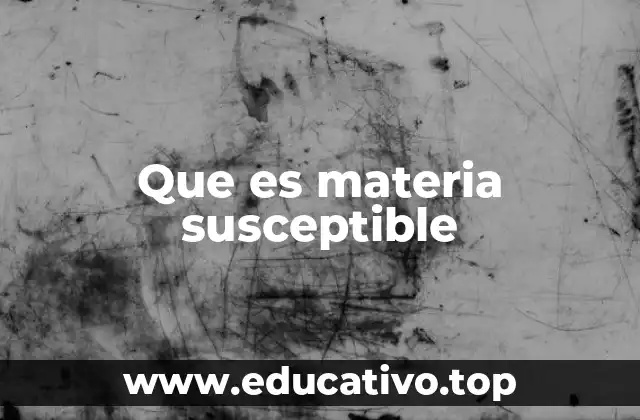Que es materia susceptible
