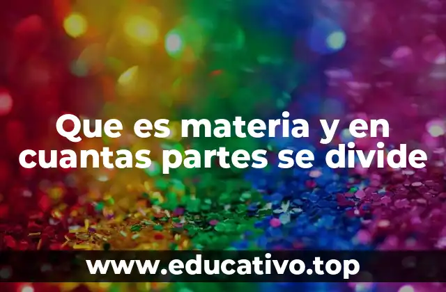 Que es materia y en cuantas partes se divide