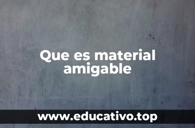 Que es material amigable