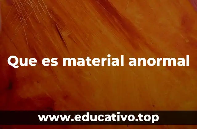 Que es material anormal