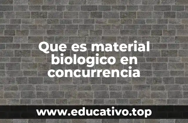 Que es material biologico en concurrencia