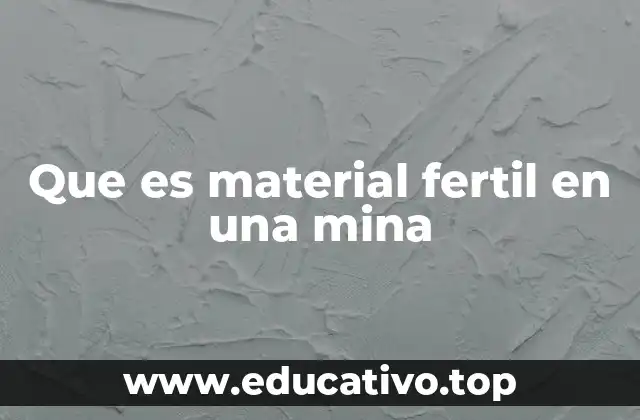 Que es material fertil en una mina