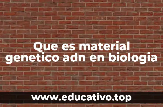 Que es material genetico adn en biologia