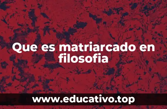 Que es matriarcado en filosofia