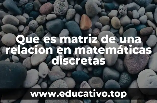 Que es matriz de una relacion en matemáticas discretas