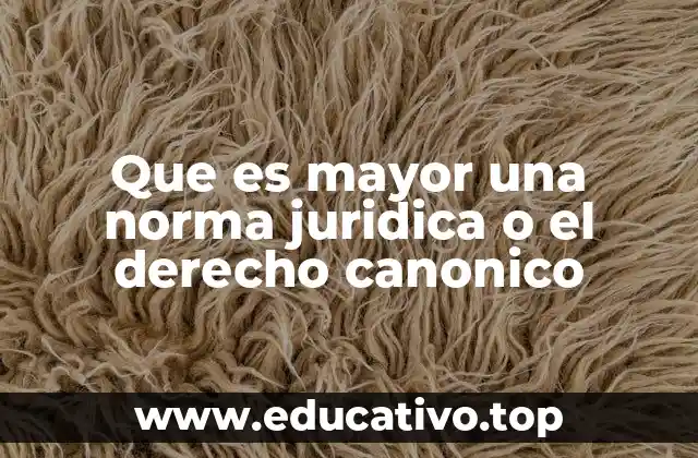 Que es mayor una norma juridica o el derecho canonico