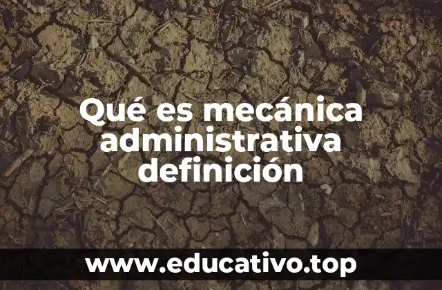 Qué es mecánica administrativa definición