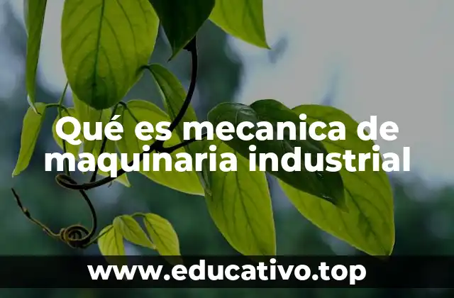 Qué es mecanica de maquinaria industrial