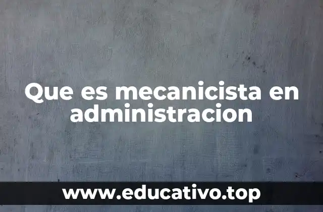 Que es mecanicista en administracion