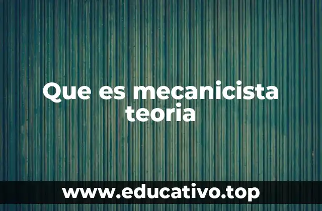 Que es mecanicista teoria