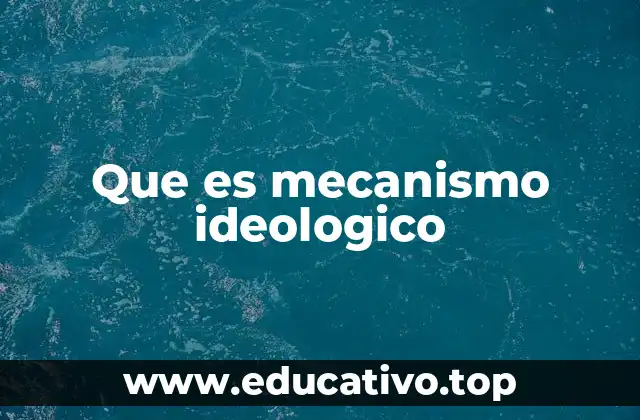 Que es mecanismo ideologico
