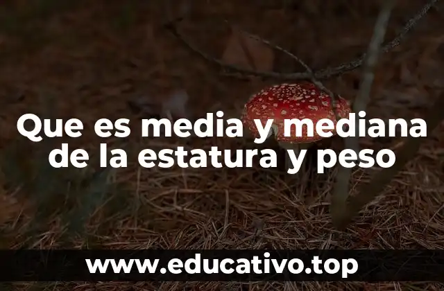 Que es media y mediana de la estatura y peso