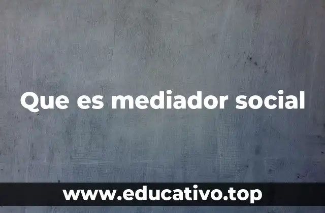 Que es mediador social