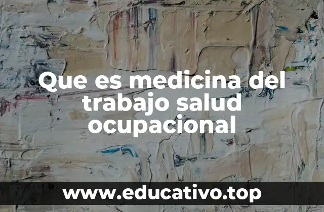 Que es medicina del trabajo salud ocupacional