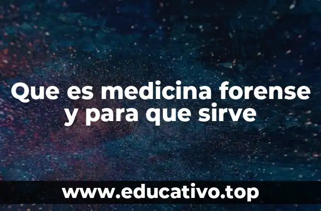 Que es medicina forense y para que sirve