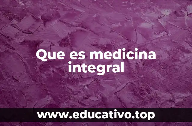 Que es medicina integral