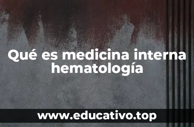 Qué es medicina interna hematología