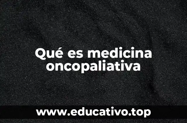 Qué es medicina oncopaliativa