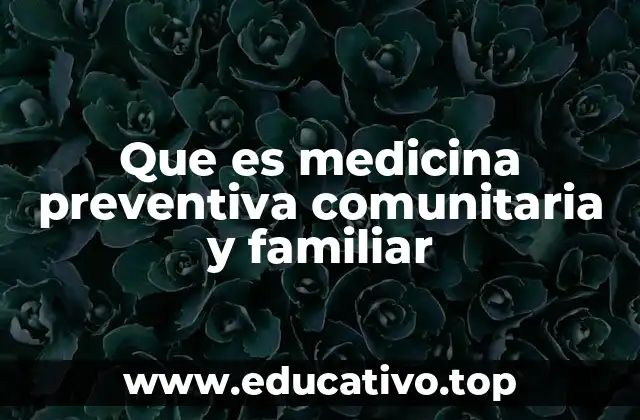 Que es medicina preventiva comunitaria y familiar