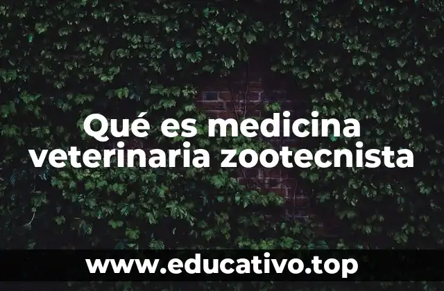 Qué es medicina veterinaria zootecnista