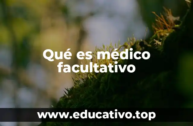 Qué es médico facultativo