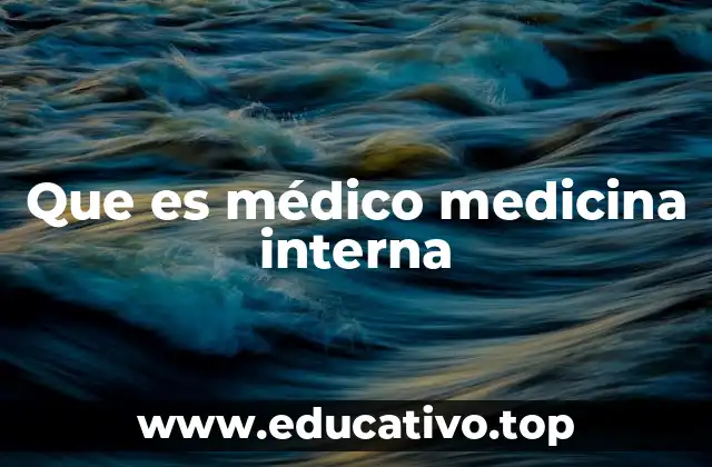 Que es médico medicina interna