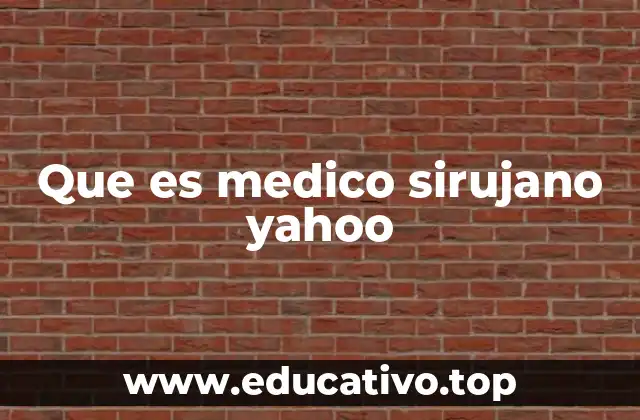 Que es medico sirujano yahoo
