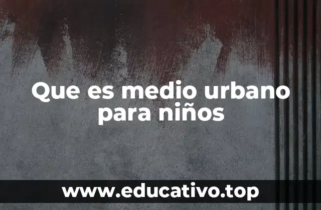 Que es medio urbano para niños