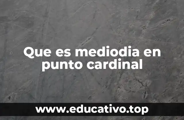 Que es mediodia en punto cardinal
