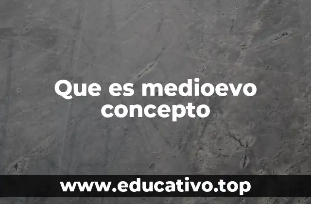 Que es medioevo concepto