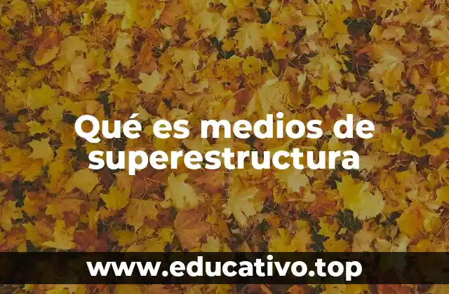 Qué es medios de superestructura