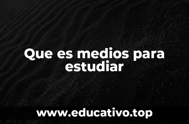Que es medios para estudiar