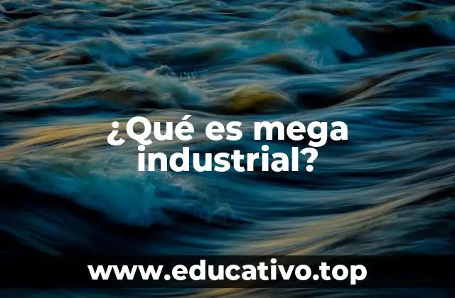 ¿Qué es mega industrial?