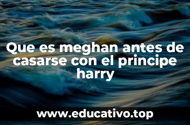 Que es meghan antes de casarse con el principe harry