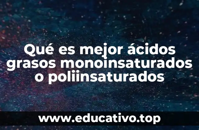 Qué es mejor ácidos grasos monoinsaturados o poliinsaturados
