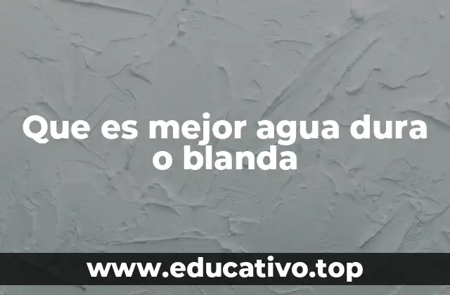 Que es mejor agua dura o blanda