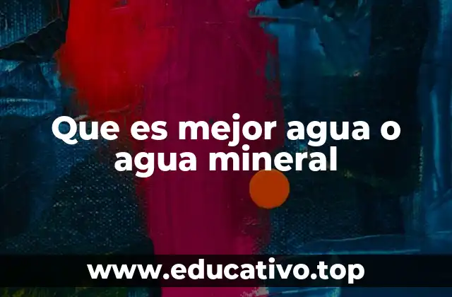 Que es mejor agua o agua mineral