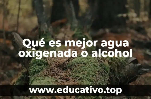 Qué es mejor agua oxigenada o alcohol