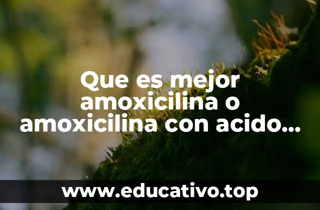 Que es mejor amoxicilina o amoxicilina con acido clavulanico