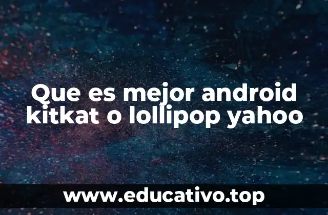 Que es mejor android kitkat o lollipop yahoo