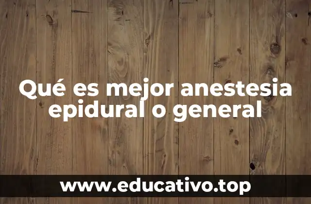 Qué es mejor anestesia epidural o general